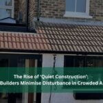 The Rise of ‘Quiet Construction’ How Builders Minimise Disturbance in Crowded Areas