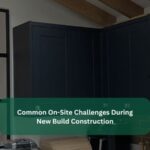 Common On-Site Challenges During New Build Construction