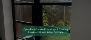 Open-Plan Kitchen Extensions A Growing Trend and How Builders Can Help