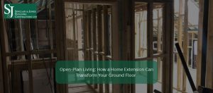 Open-Plan Living_ How a Home Extension Can Transform Your Ground Floor